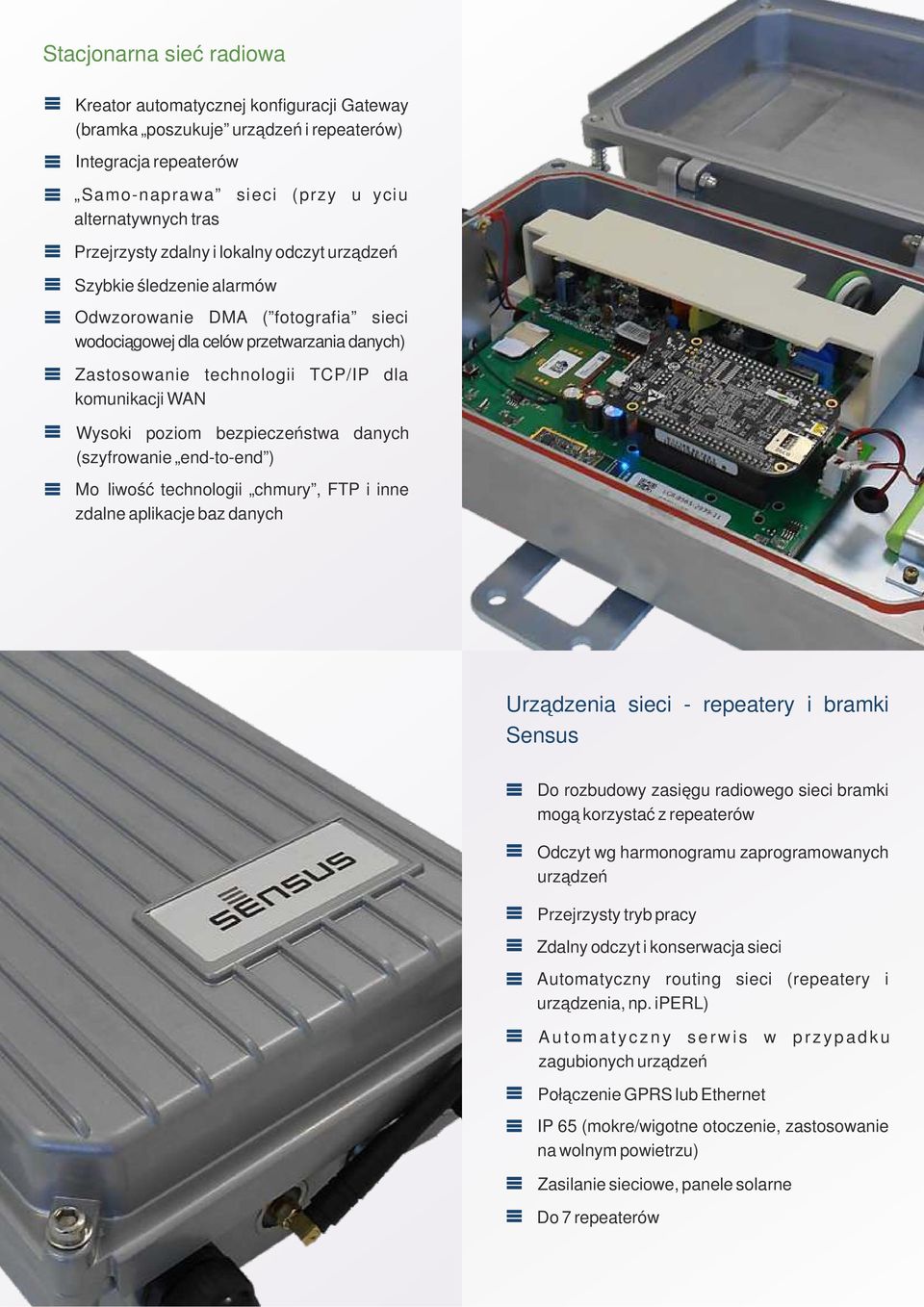 poziom bezpieczeństwa danych (szyfrowanie end-to-end ) Możliwość technologii chmury, FTP i inne zdalne aplikacje baz danych Urządzenia sieci - repeatery i bramki Sensus Do rozbudowy zasięgu radiowego