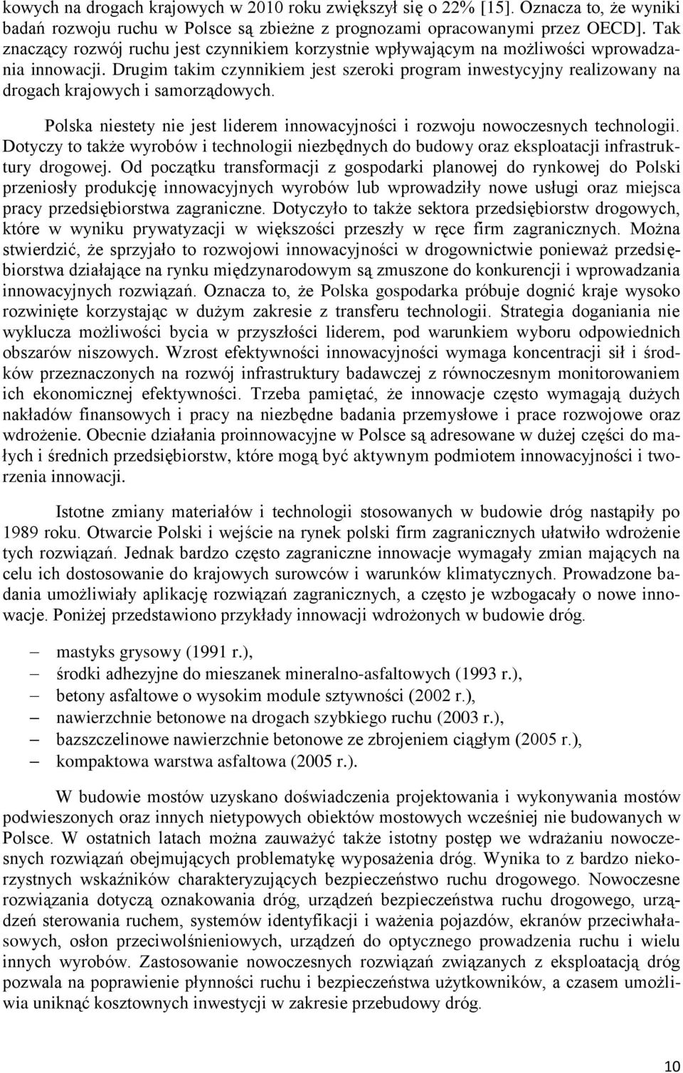 Drugim takim czynnikiem jest szeroki program inwestycyjny realizowany na drogach krajowych i samorządowych. Polska niestety nie jest liderem innowacyjności i rozwoju nowoczesnych technologii.