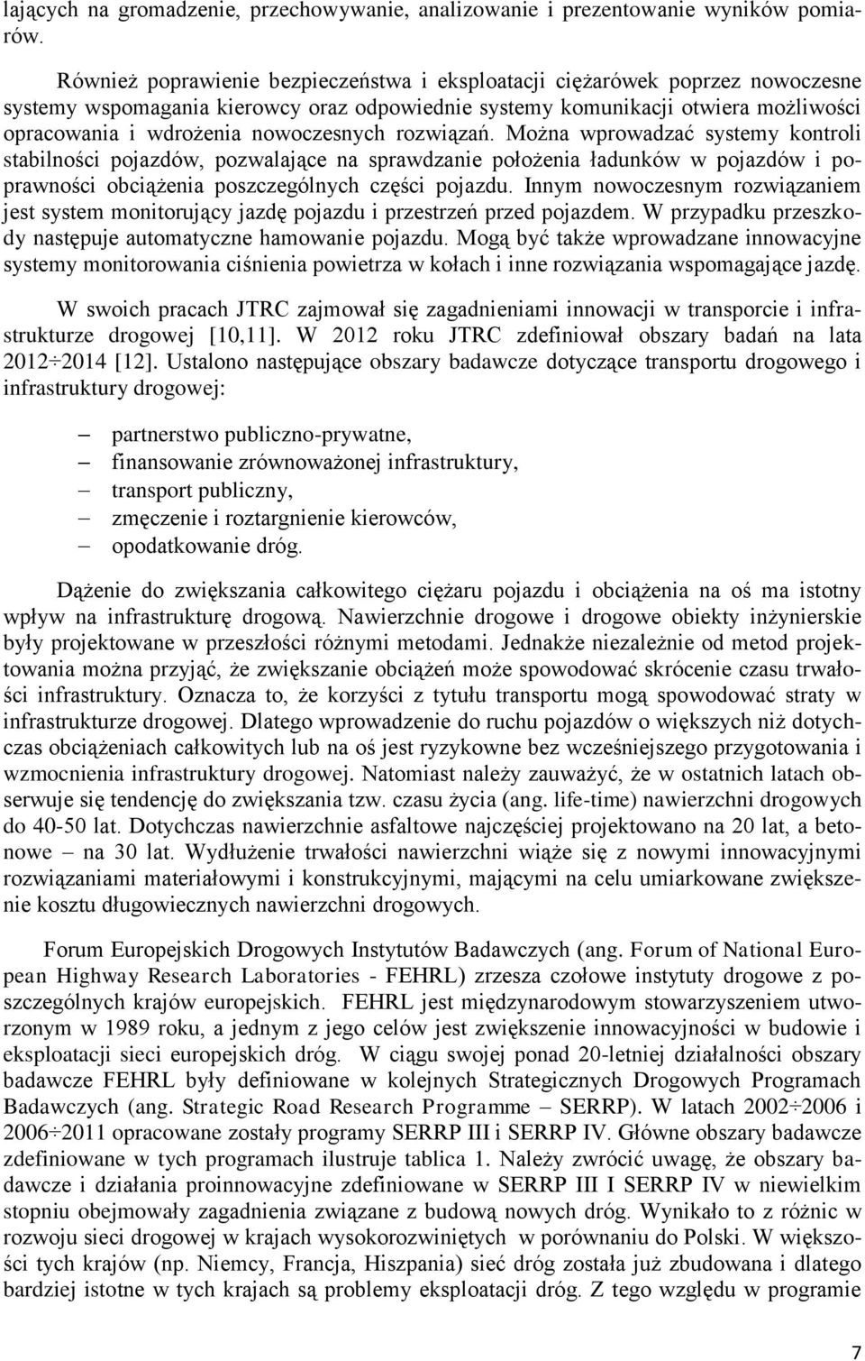 nowoczesnych rozwiązań. Można wprowadzać systemy kontroli stabilności pojazdów, pozwalające na sprawdzanie położenia ładunków w pojazdów i poprawności obciążenia poszczególnych części pojazdu.