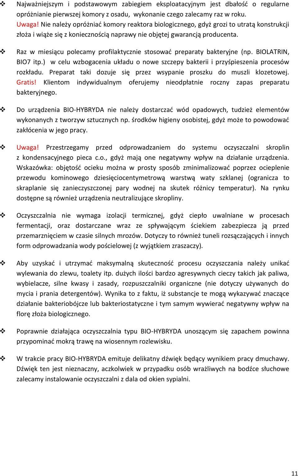 Raz w miesiącu polecamy profilaktycznie stosować preparaty bakteryjne (np. BIOLATRIN, BIO7 itp.) w celu wzbogacenia układu o nowe szczepy bakterii i przyśpieszenia procesów rozkładu.