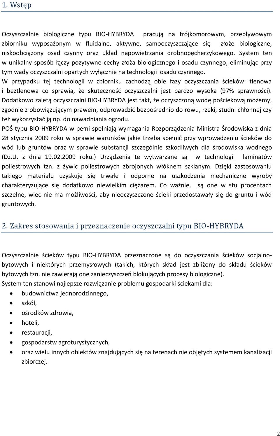 System ten w unikalny sposób łączy pozytywne cechy złoża biologicznego i osadu czynnego, eliminując przy tym wady oczyszczalni opartych wyłącznie na technologii osadu czynnego.