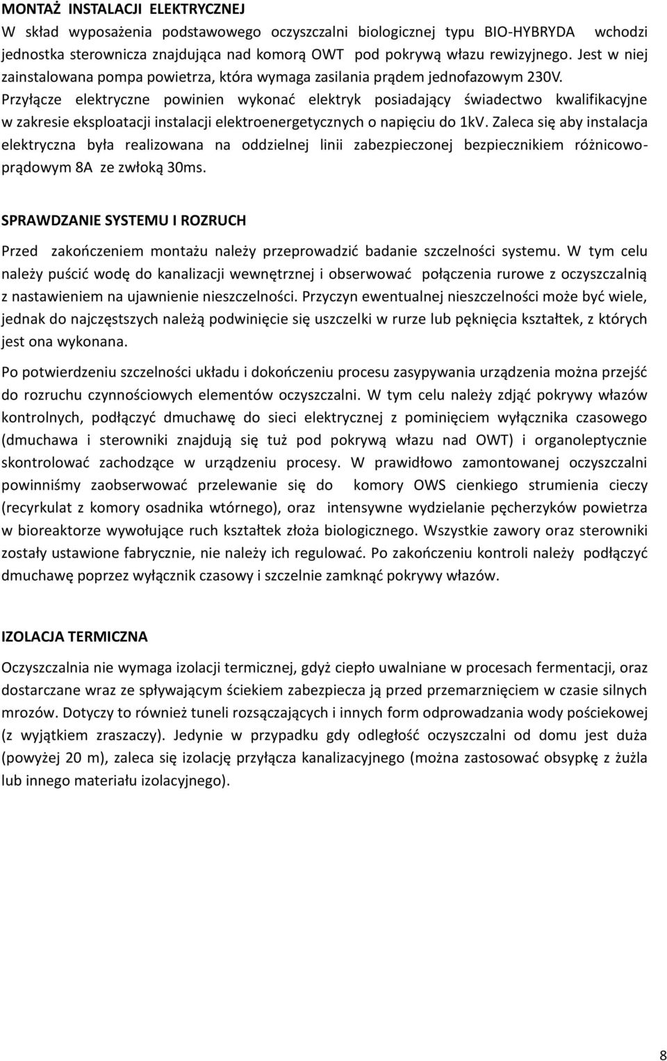 Przyłącze elektryczne powinien wykonać elektryk posiadający świadectwo kwalifikacyjne w zakresie eksploatacji instalacji elektroenergetycznych o napięciu do 1kV.