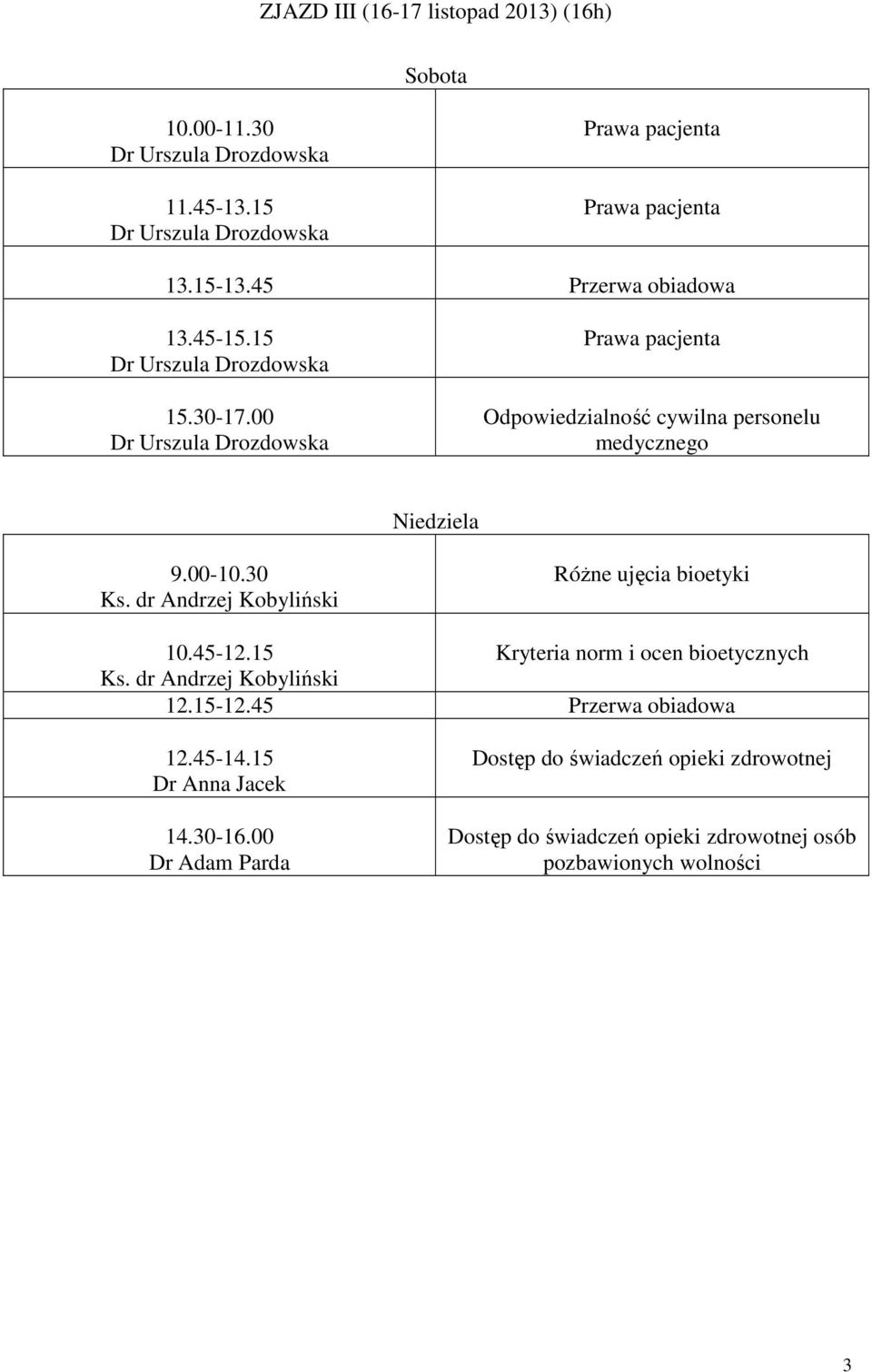 dr Andrzej Kobyliński Różne ujęcia bioetyki 10.45-12.15 Kryteria norm i ocen bioetycznych Ks. dr Andrzej Kobyliński 12.15-12.