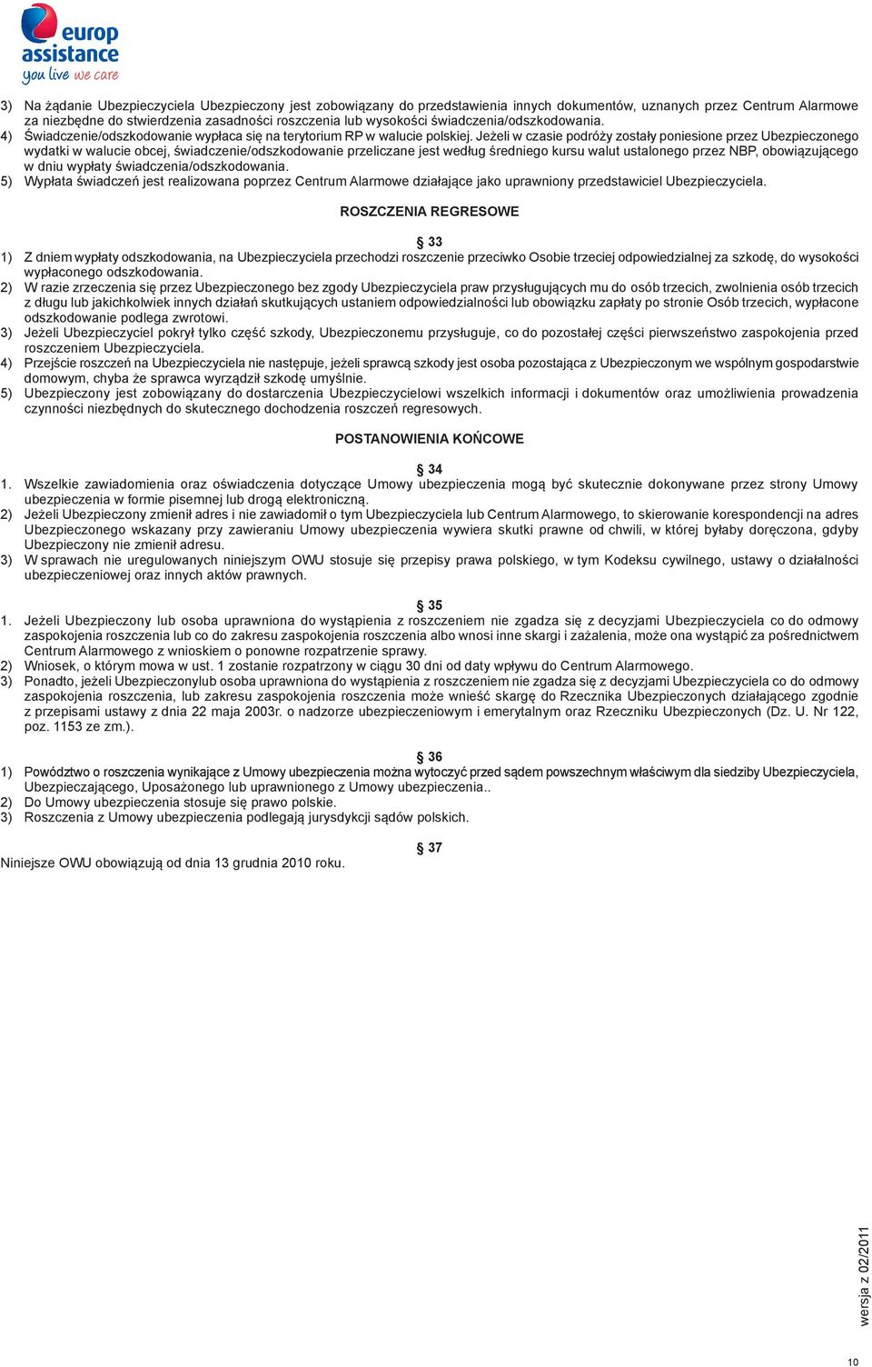 Jeżeli w czasie podróży zostały poniesione przez Ubezpieczonego wydatki w walucie obcej, świadczenie/odszkodowanie przeliczane jest według średniego kursu walut ustalonego przez NBP, obowiązującego w