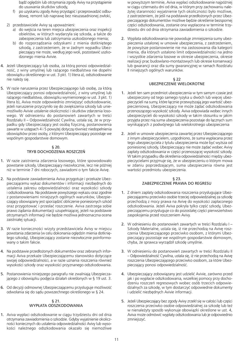 mienia; b) do rozporządzania odzyskami z mienia dotkniętego szkodą, z zastrzeżeniem, że w żadnym wypadku Ubezpieczający nie może, według jego woli, pozostawić uszkodzonego mienia Avivie. 4.