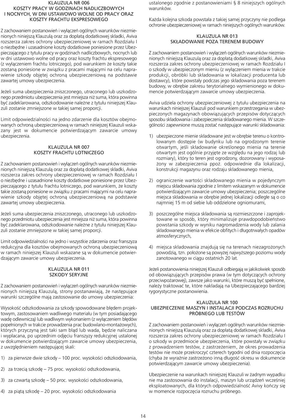 wyłączeniem frachtu lotniczego), pod warunkiem że koszty takie zostaną poniesione w związku z pracami mającymi na celu naprawienie szkody objętej ochroną ubezpieczeniową na podstawie zawartej umowy