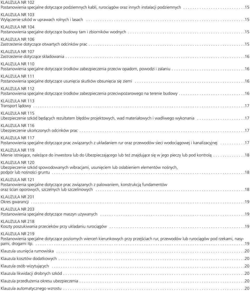 ..................................................15 KLAUZULA NR 106 Zastrzeżenie dotyczące otwartych odcinków prac....................................................................15 KLAUZULA NR 107 Zastrzeżenie dotyczące składowania.