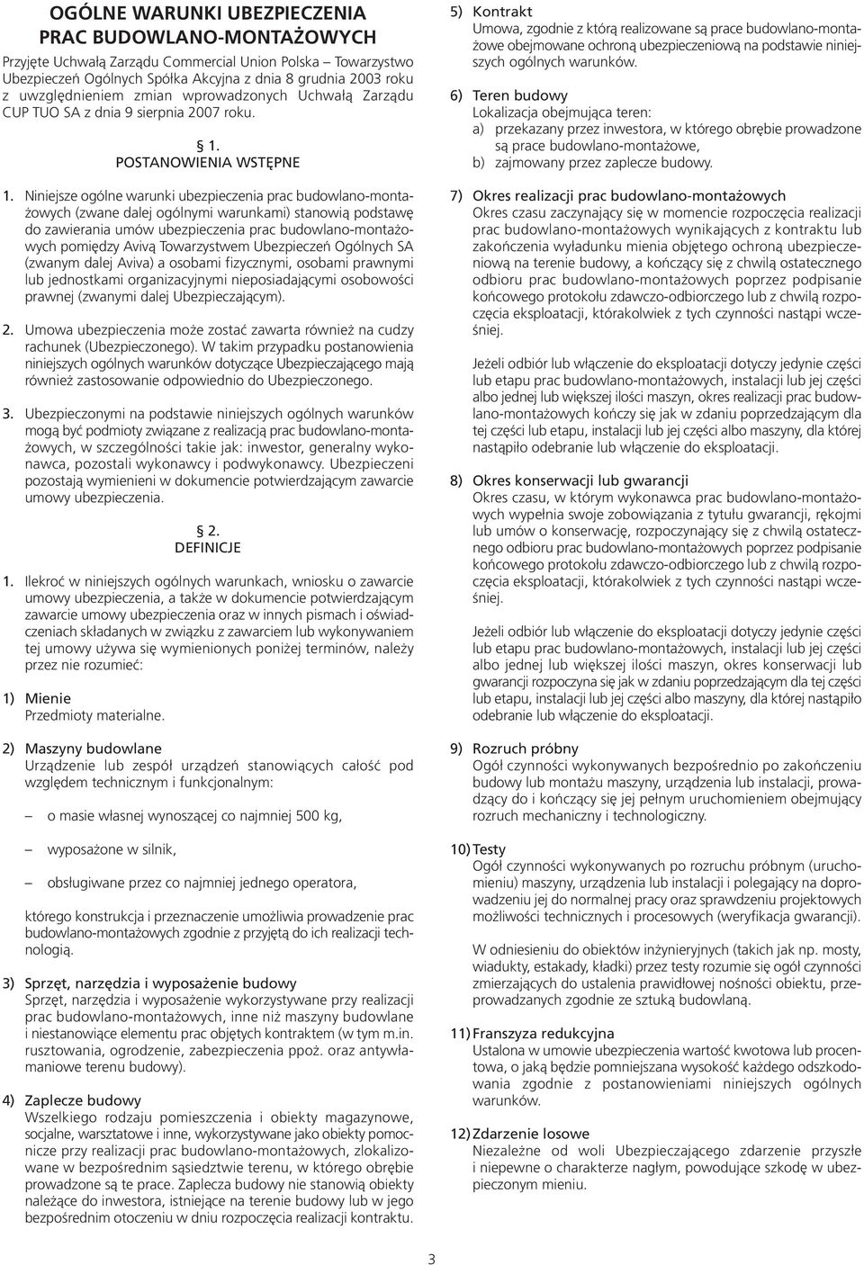Niniejsze ogólne warunki ubezpieczenia prac budowlano-montażowych (zwane dalej ogólnymi warunkami) stanowią podstawę do zawierania umów ubezpieczenia prac budowlano-montażowych pomiędzy Avivą
