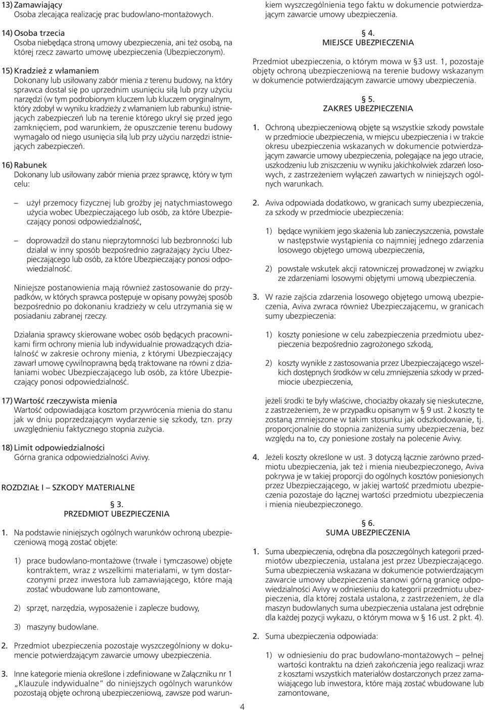 15) Kradzież z włamaniem Dokonany lub usiłowany zabór mienia z terenu budowy, na który sprawca dostał się po uprzednim usunięciu siłą lub przy użyciu narzędzi (w tym podrobionym kluczem lub kluczem