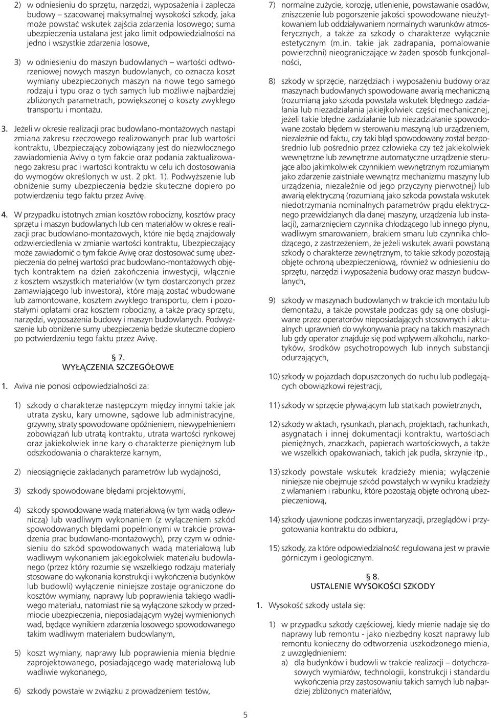maszyn na nowe tego samego rodzaju i typu oraz o tych samych lub możliwie najbardziej zbliżonych parametrach, powiększonej o koszty zwykłego transportu i montażu. 3.