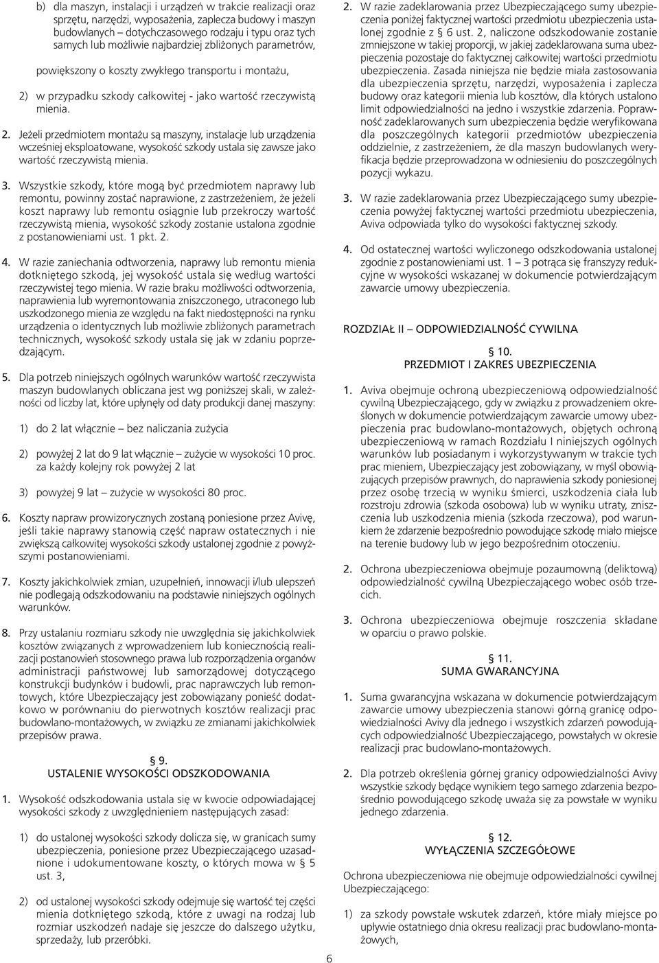 w przypadku szkody całkowitej - jako wartość rzeczywistą mienia. 2.