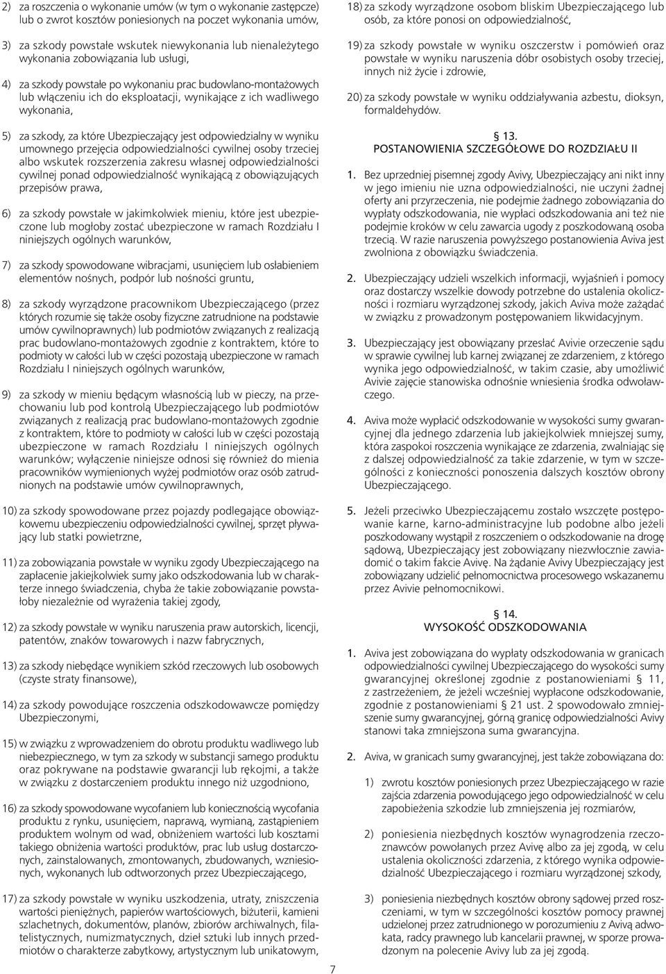 jest odpowiedzialny w wyniku umownego przejęcia odpowiedzialności cywilnej osoby trzeciej albo wskutek rozszerzenia zakresu własnej odpowiedzialności cywilnej ponad odpowiedzialność wynikającą z