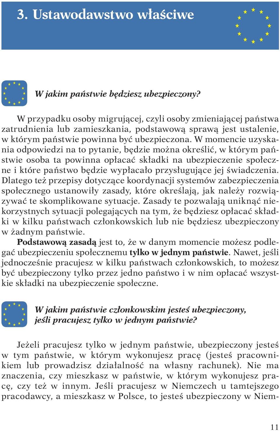 W momencie uzyskania odpowiedzi na to pytanie, będzie można określić, w którym państwie osoba ta powinna opłacać składki na ubezpieczenie społeczne i które państwo będzie wypłacało przysługujące jej