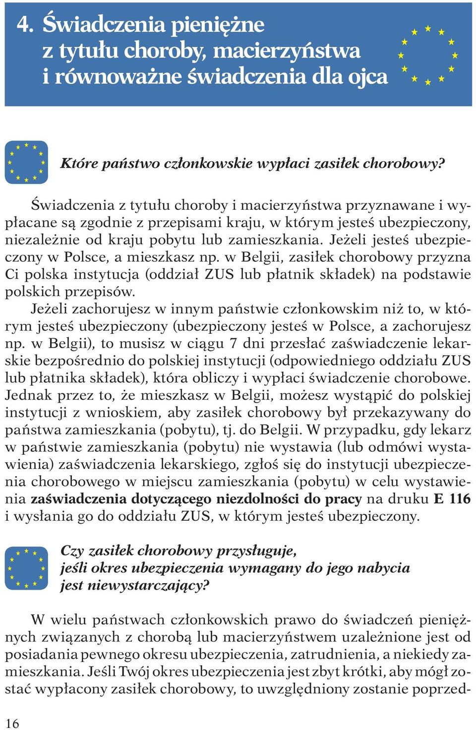Jeżeli jesteś ubezpieczony w Polsce, a mieszkasz np. w Belgii, zasiłek chorobowy przyzna Ci polska instytucja (oddział ZUS lub płatnik składek) na podstawie polskich przepisów.