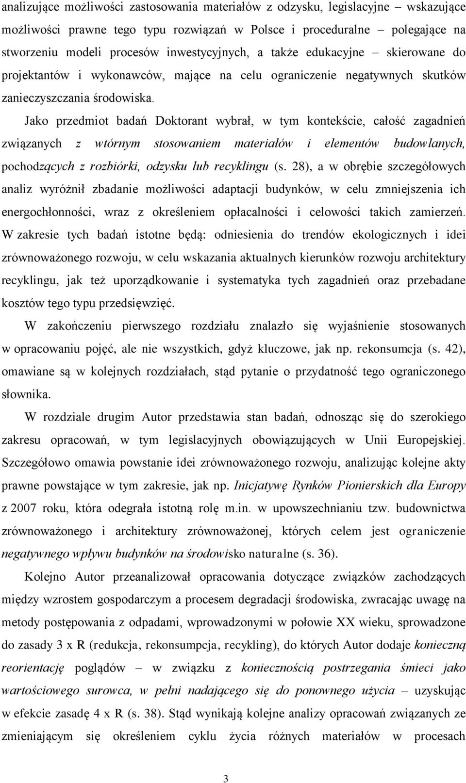 Jako przedmiot badań Doktorant wybrał, w tym kontekście, całość zagadnień związanych z wtórnym stosowaniem materiałów i elementów budowlanych, pochodzących z rozbiórki, odzysku lub recyklingu (s.