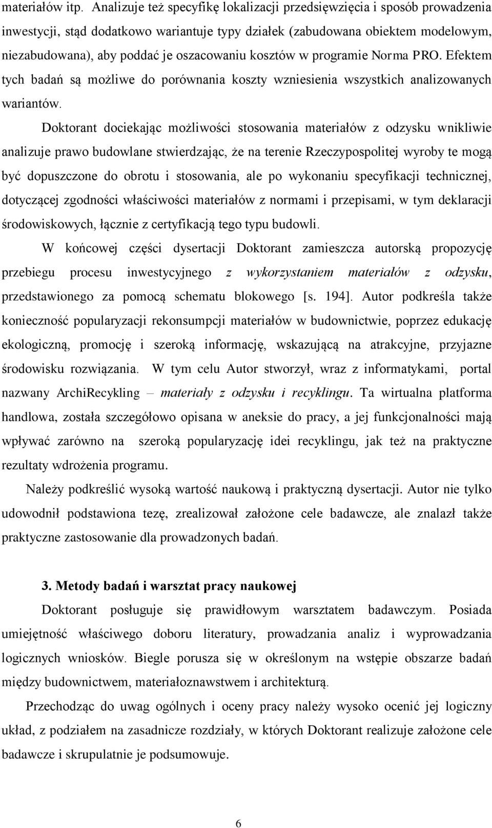 kosztów w programie Norma PRO. Efektem tych badań są możliwe do porównania koszty wzniesienia wszystkich analizowanych wariantów.
