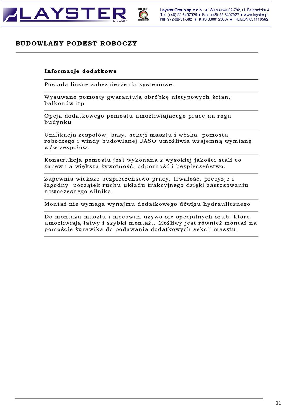 i windy budowlanej JASO umoŝliwia wzajemną wymianę w/w zespołów. Konstrukcja pomostu jest wykonana z wysokiej jakości stali co zapewnia większą Ŝywotność, odporność i bezpieczeństwo.