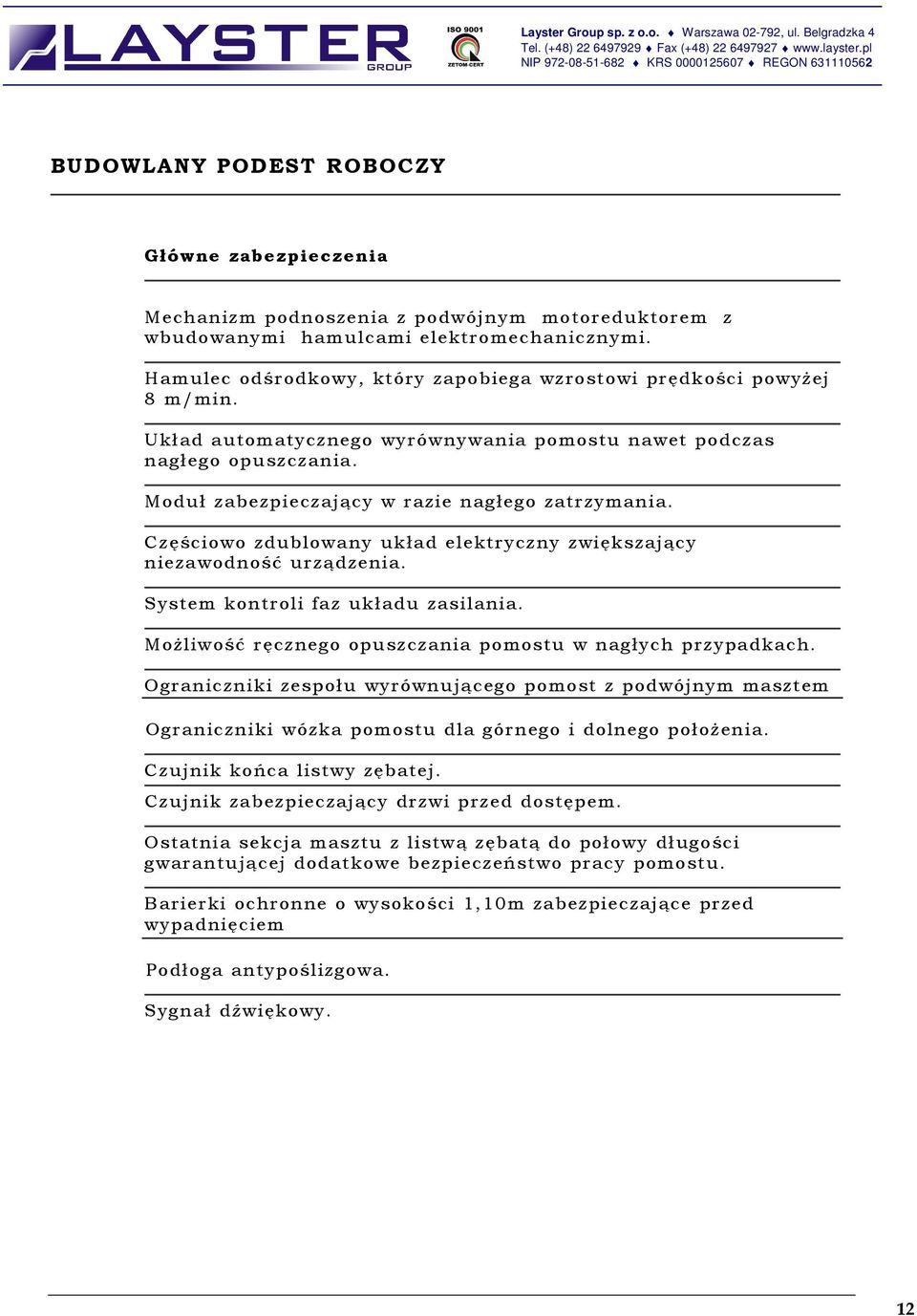 Częściowo zdublowany układ elektryczny zwiększający niezawodność urządzenia. System kontroli faz układu zasilania. MoŜliwość ręcznego opuszczania pomostu w nagłych przypadkach.