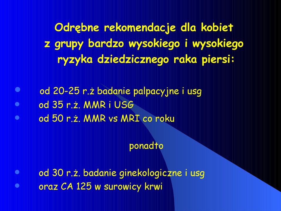 ż badanie palpacyjne i usg od 35 r.ż. MMR i USG od 50 r.ż. MMR vs MRI co roku ponadto od 30 r.