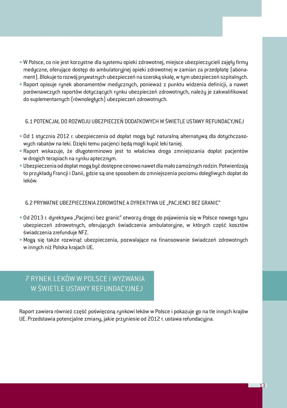 Raport opisuje rynek abonamentów medycznych, ponieważ z punktu widzenia definicji, a nawet porównawczych raportów dotyczących rynku ubezpieczeń zdrowotnych, należy je zakwalifikować do