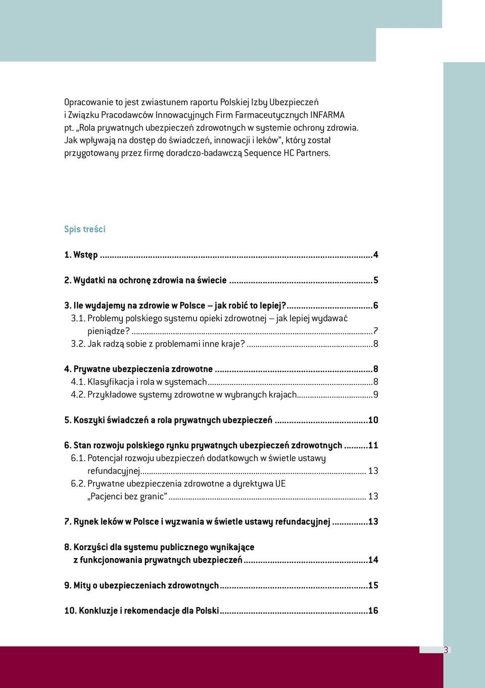 Jak wpływają na dostęp do świadczeń, innowacji i leków, który został przygotowany przez firmę doradczo-badawczą Sequence HC Partners. Spis treści 1. Wstęp...4 2. Wydatki na ochronę zdrowia na świecie.