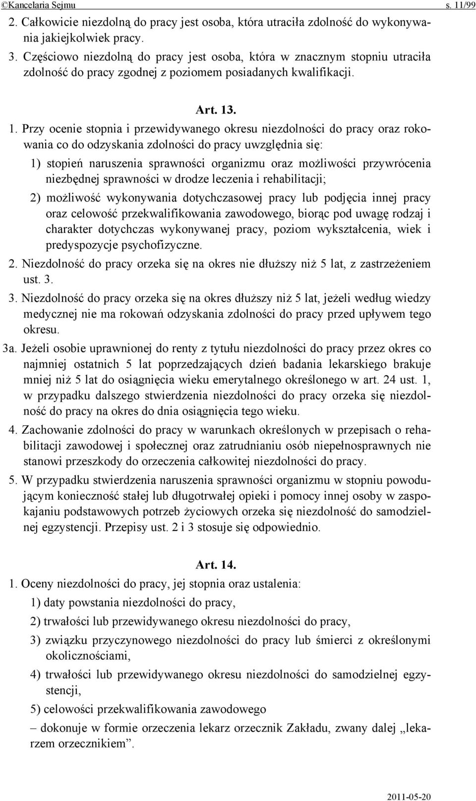 . 1. Przy ocenie stopnia i przewidywanego okresu niezdolności do pracy oraz rokowania co do odzyskania zdolności do pracy uwzględnia się: 1) stopień naruszenia sprawności organizmu oraz możliwości