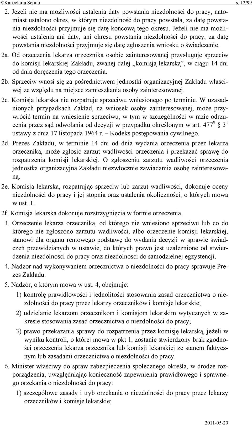 tego okresu. Jeżeli nie ma możliwości ustalenia ani daty, ani okresu powstania niezdolności do pracy, za datę powstania niezdolności przyjmuje się datę zgłoszenia wniosku o świadczenie. 2a.