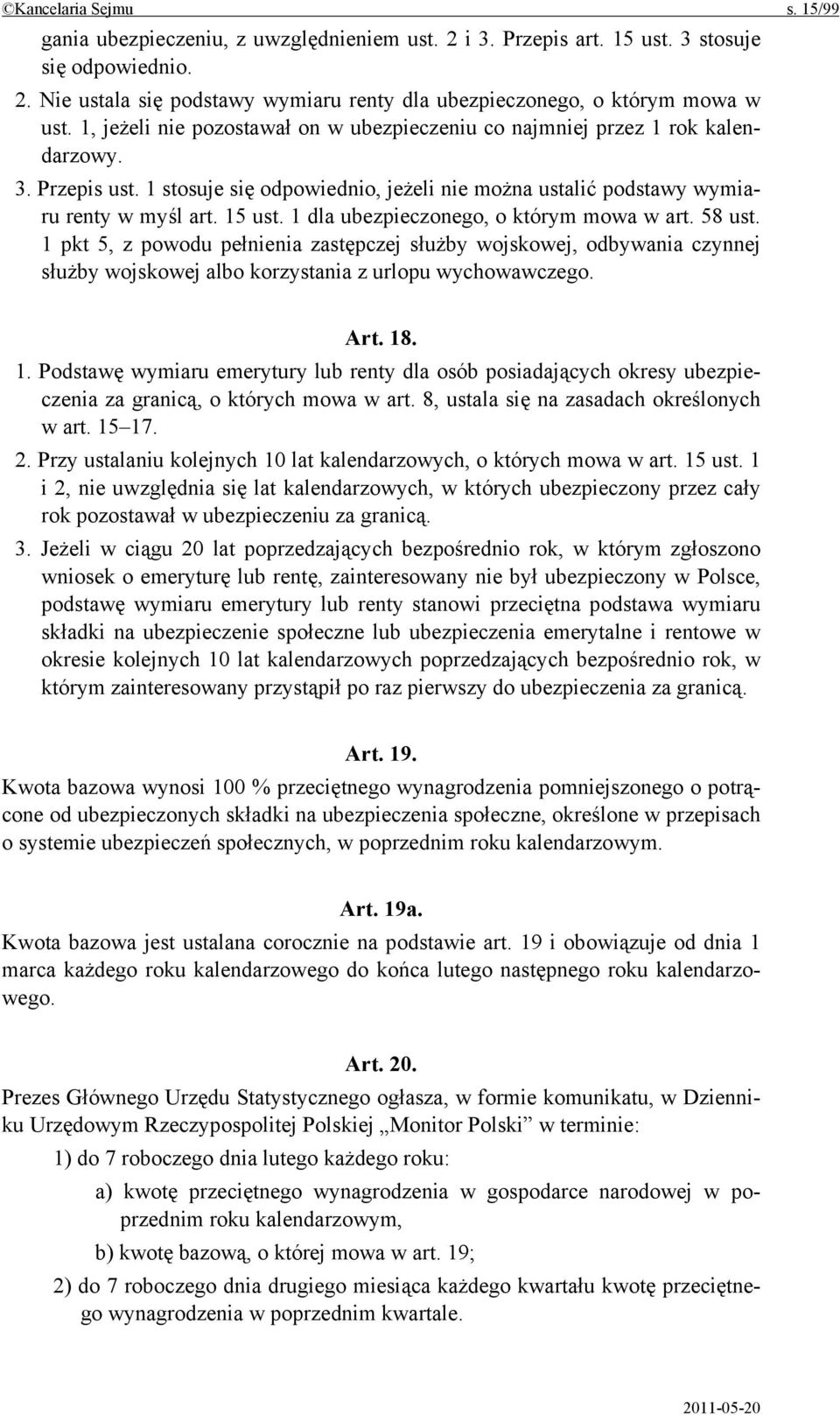 1 dla ubezpieczonego, o którym mowa w art. 58 ust. 1 pkt 5, z powodu pełnienia zastępczej służby wojskowej, odbywania czynnej służby wojskowej albo korzystania z urlopu wychowawczego. Art. 18. 1. Podstawę wymiaru emerytury lub renty dla osób posiadających okresy ubezpieczenia za granicą, o których mowa w art.