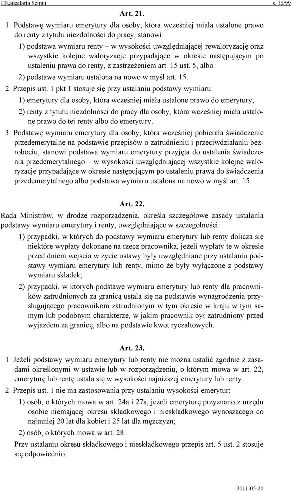 Podstawę wymiaru emerytury dla osoby, która wcześniej miała ustalone prawo do renty z tytułu niezdolności do pracy, stanowi: 1) podstawa wymiaru renty w wysokości uwzględniającej rewaloryzację oraz