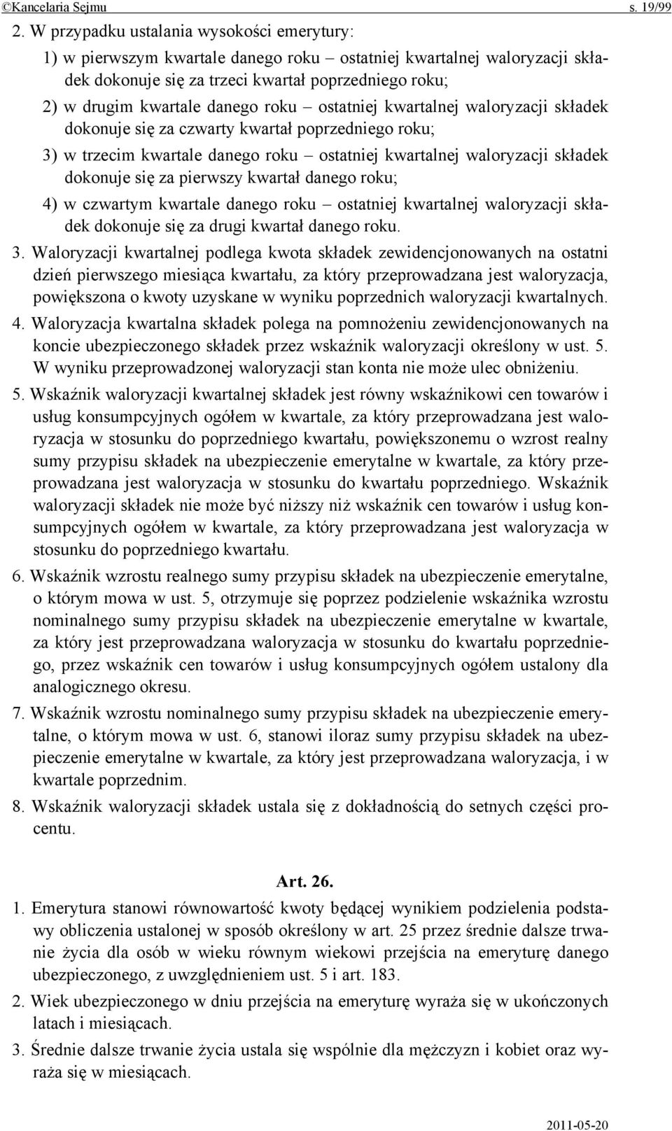 roku ostatniej kwartalnej waloryzacji składek dokonuje się za czwarty kwartał poprzedniego roku; 3) w trzecim kwartale danego roku ostatniej kwartalnej waloryzacji składek dokonuje się za pierwszy