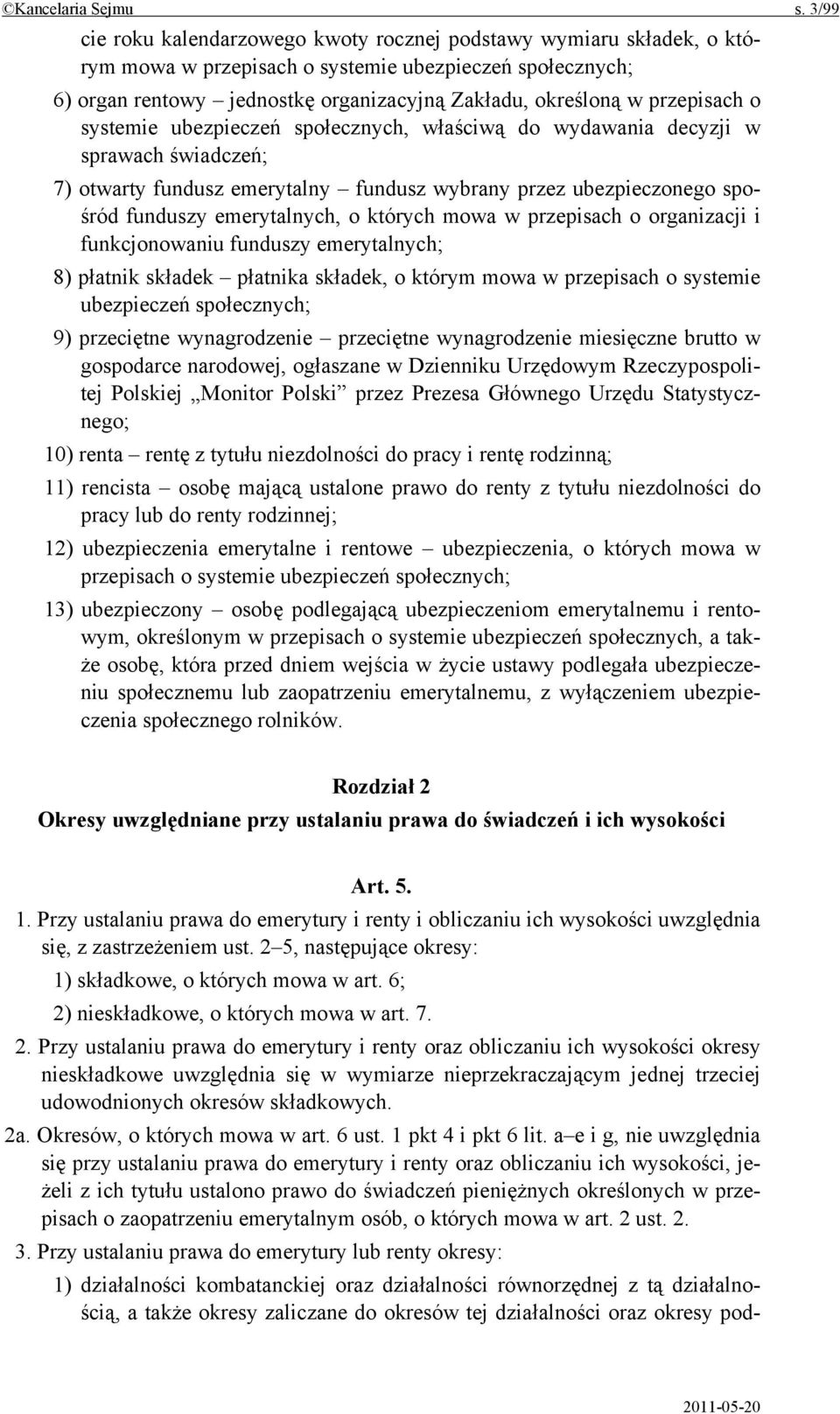 przepisach o systemie ubezpieczeń społecznych, właściwą do wydawania decyzji w sprawach świadczeń; 7) otwarty fundusz emerytalny fundusz wybrany przez ubezpieczonego spośród funduszy emerytalnych, o