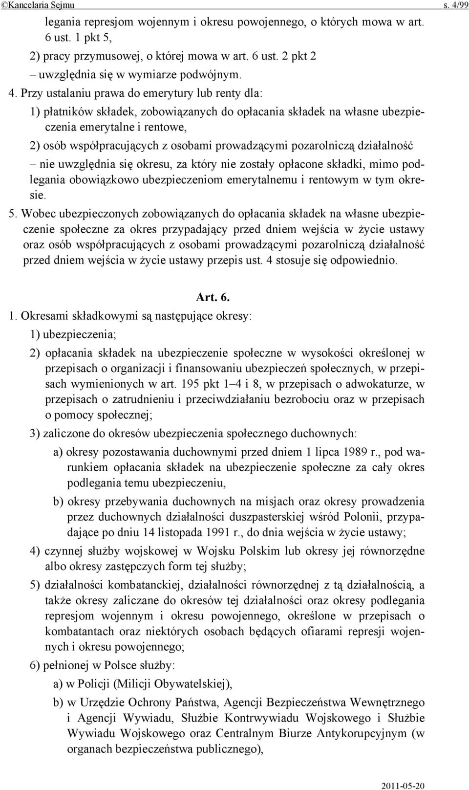 prowadzącymi pozarolniczą działalność nie uwzględnia się okresu, za który nie zostały opłacone składki, mimo podlegania obowiązkowo ubezpieczeniom emerytalnemu i rentowym w tym okresie. 5.