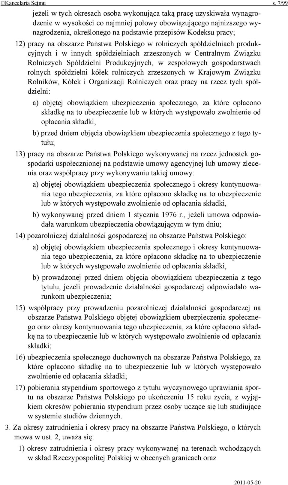 pracy; 12) pracy na obszarze Państwa Polskiego w rolniczych spółdzielniach produkcyjnych i w innych spółdzielniach zrzeszonych w Centralnym Związku Rolniczych Spółdzielni Produkcyjnych, w zespołowych