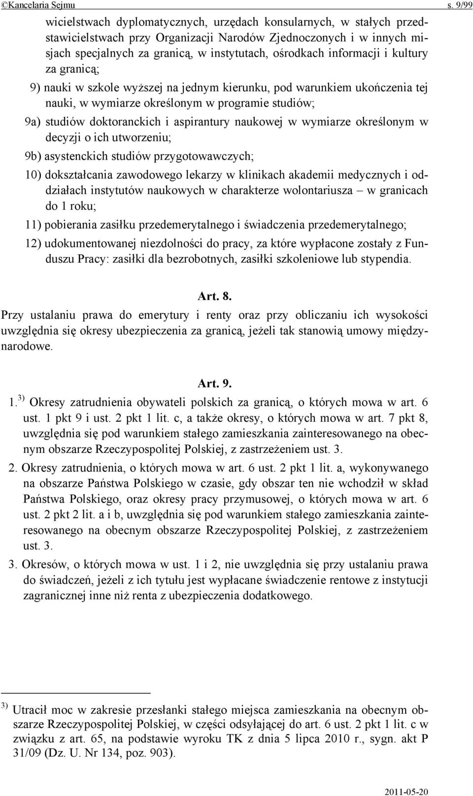 informacji i kultury za granicą; 9) nauki w szkole wyższej na jednym kierunku, pod warunkiem ukończenia tej nauki, w wymiarze określonym w programie studiów; 9a) studiów doktoranckich i aspirantury