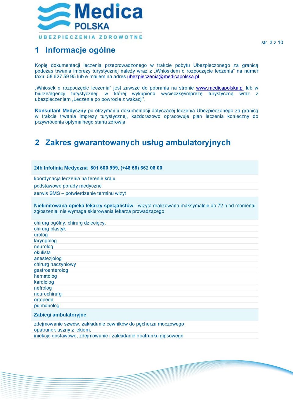 627 59 95 lub e-mailem na adres ubezpieczenia@medicapolska.pl. Wniosek o rozpoczęcie leczenia jest zawsze do pobrania na stronie www.medicapolska.pl lub w biurze/agencji turystycznej, w której wykupiono wycieczkę/imprezę turystyczną wraz z ubezpieczeniem Leczenie po powrocie z wakacji.