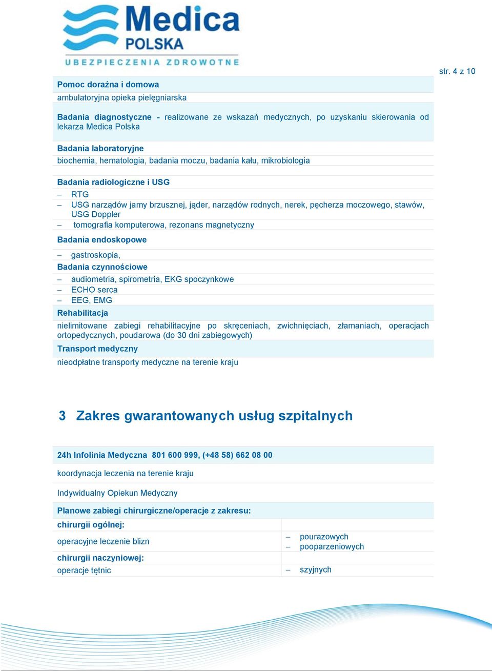 mikrobiologia Badania radiologiczne i USG RTG USG narządów jamy brzusznej, jąder, narządów rodnych, nerek, pęcherza moczowego, stawów, USG Doppler tomografia komputerowa, rezonans magnetyczny Badania