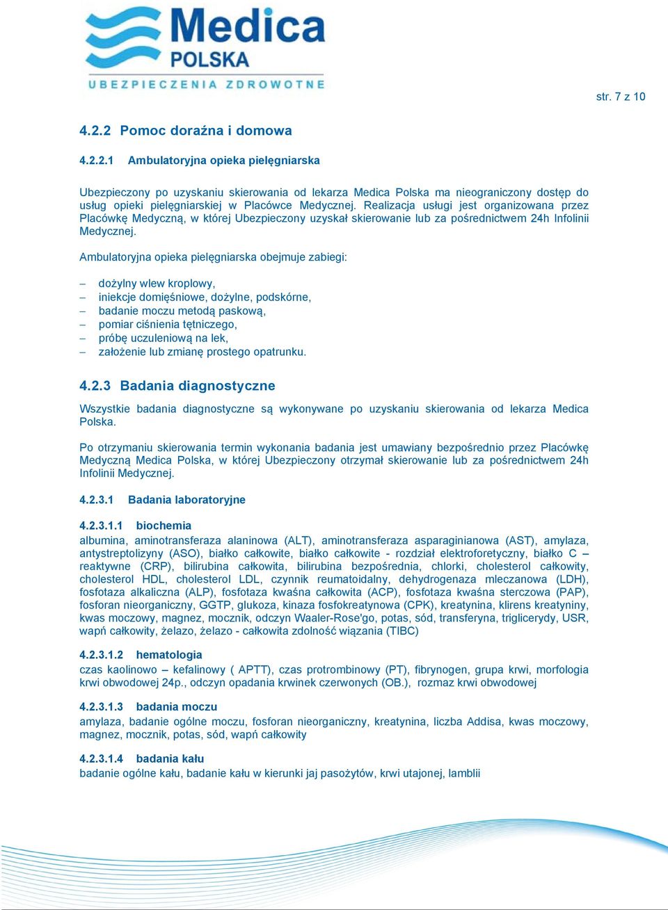 Ambulatoryjna opieka pielęgniarska obejmuje zabiegi: dożylny wlew kroplowy, iniekcje domięśniowe, dożylne, podskórne, badanie moczu metodą paskową, pomiar ciśnienia tętniczego, próbę uczuleniową na