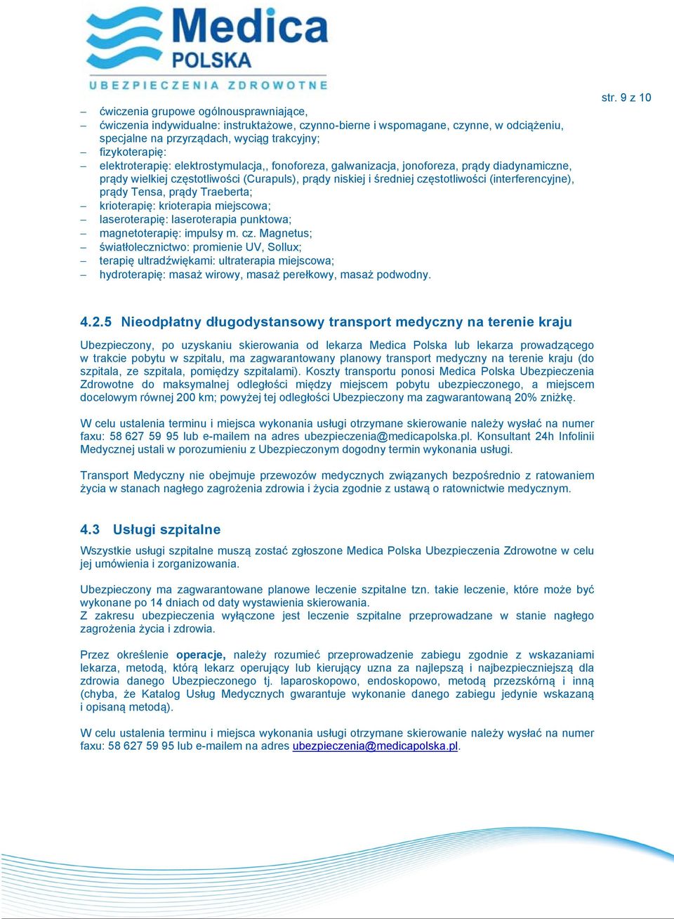 prądy Tensa, prądy Traeberta; krioterapię: krioterapia miejscowa; laseroterapię: laseroterapia punktowa; magnetoterapię: impulsy m. cz.