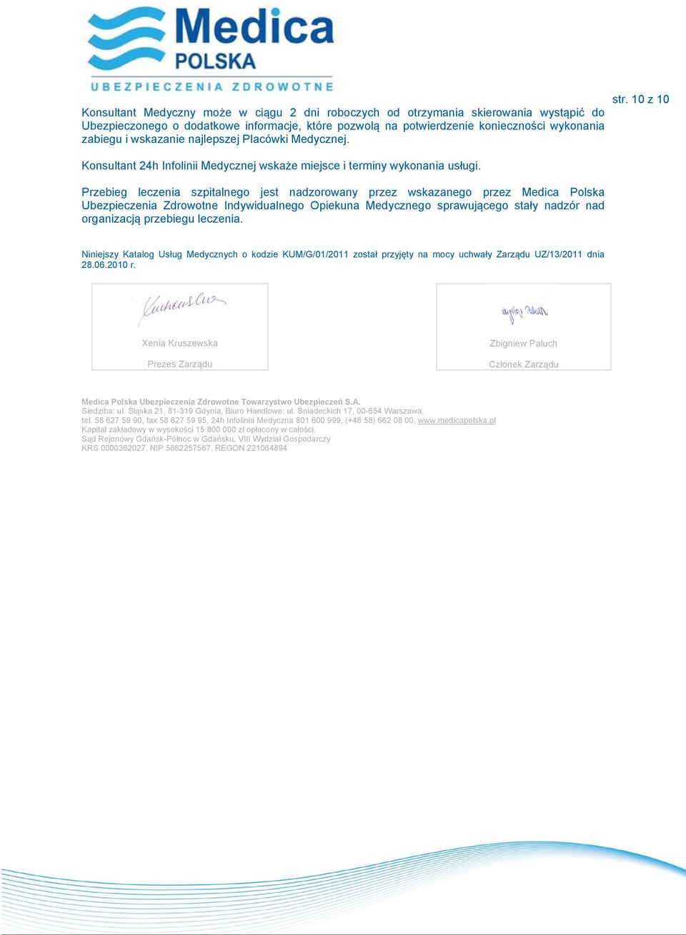 Przebieg leczenia szpitalnego jest nadzorowany przez wskazanego przez Medica Polska Ubezpieczenia Zdrowotne Indywidualnego Opiekuna Medycznego sprawującego stały nadzór nad organizacją przebiegu