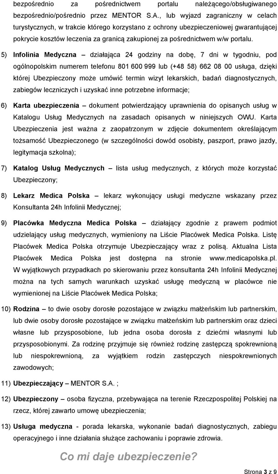 5) Infolinia Medyczna działająca 24 godziny na dobę, 7 dni w tygodniu, pod ogólnopolskim numerem telefonu 801 600 999 lub (+48 58) 662 08 00 usługa, dzięki której Ubezpieczony może umówić termin