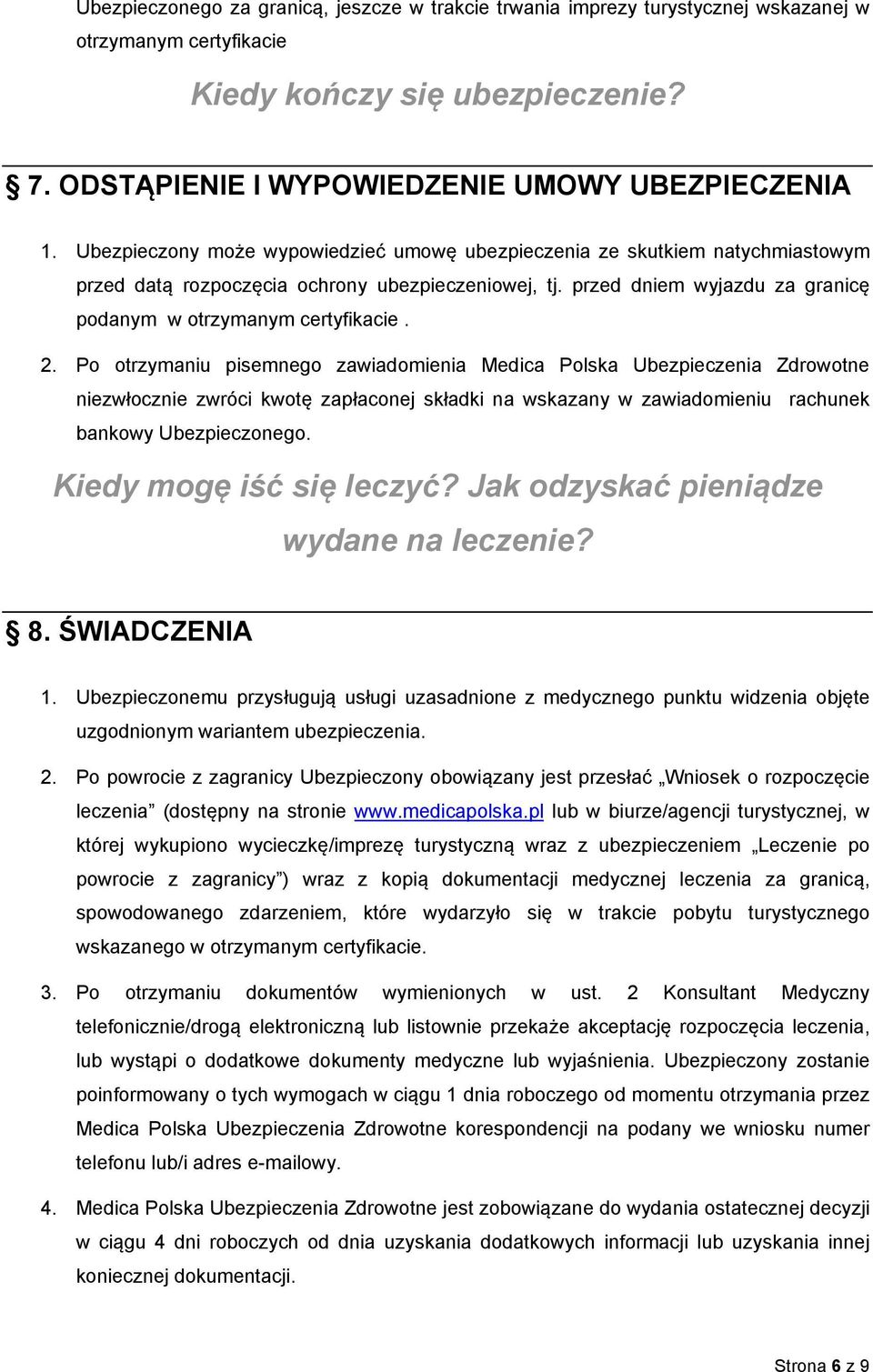 Po otrzymaniu pisemnego zawiadomienia Medica Polska Ubezpieczenia Zdrowotne niezwłocznie zwróci kwotę zapłaconej składki na wskazany w zawiadomieniu rachunek bankowy Ubezpieczonego.