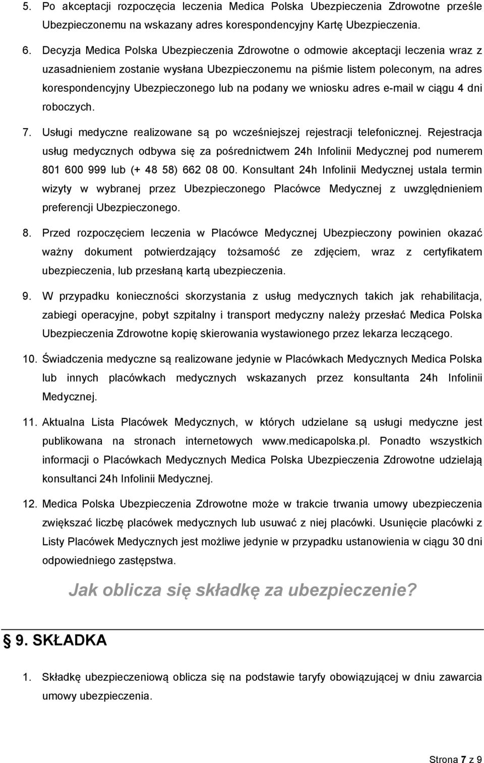 lub na podany we wniosku adres e-mail w ciągu 4 dni roboczych. 7. Usługi medyczne realizowane są po wcześniejszej rejestracji telefonicznej.