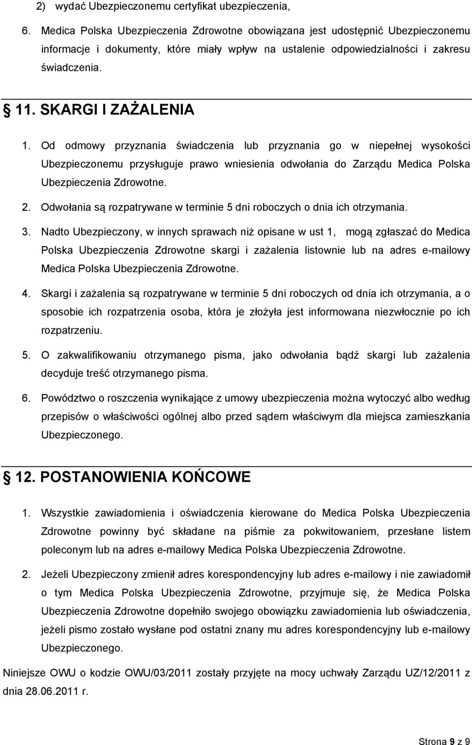 SKARGI I ZAŻALENIA 1. Od odmowy przyznania świadczenia lub przyznania go w niepełnej wysokości Ubezpieczonemu przysługuje prawo wniesienia odwołania do Zarządu Medica Polska Ubezpieczenia Zdrowotne.
