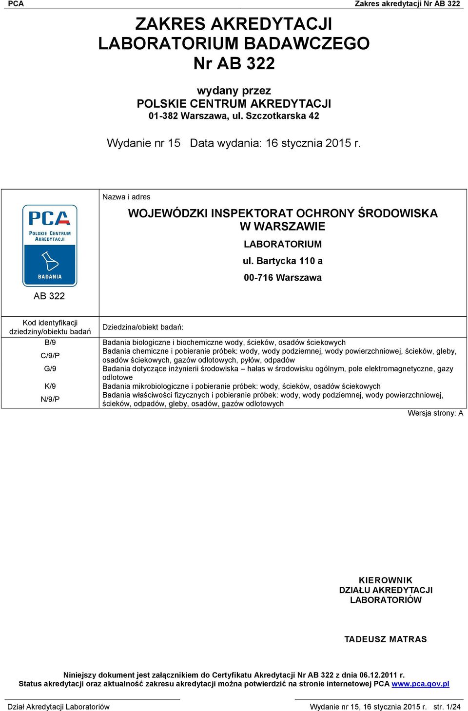 Bartycka 110 a 00-716 Warszawa Kod identyfikacji dziedziny/obiektu badań Dziedzina/obiekt badań: B/9 Badania biologiczne i biochemiczne wody, ścieków, osadów ściekowych C/9/P Badania chemiczne i