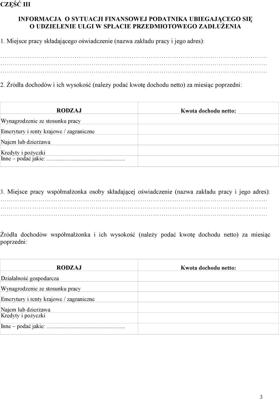 Źródła dochodów i ich wysokość (należy podać kwotę dochodu netto) za miesiąc poprzedni: RODZAJ Wynagrodzenie ze stosunku pracy Emerytury i renty krajowe / zagraniczne Najem lub dzierżawa Kredyty i