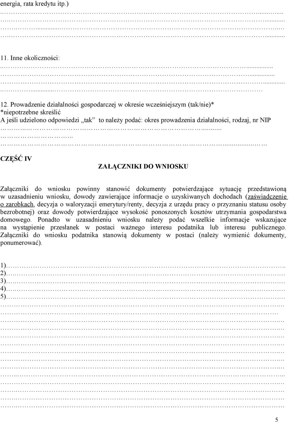 ........... CZĘŚĆ IV ZAŁĄCZNIKI DO WNIOSKU Załączniki do wniosku powinny stanowić dokumenty potwierdzające sytuację przedstawioną w uzasadnieniu wniosku, dowody zawierające informacje o uzyskiwanych