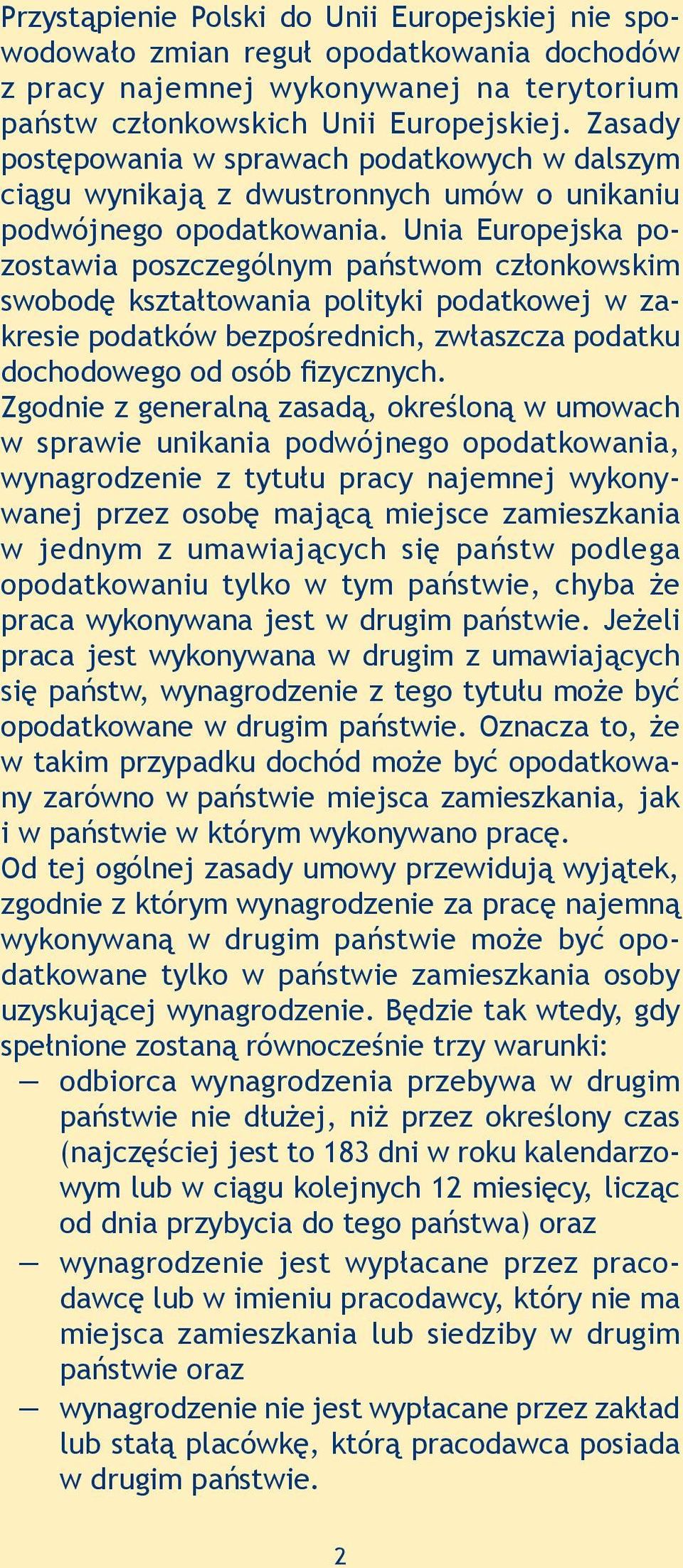 Unia Europejska pozostawia poszczególnym państwom członkowskim swobodę kształtowania polityki podatkowej w zakresie podatków bezpośrednich, zwłaszcza podatku dochodowego od osób fizycznych.