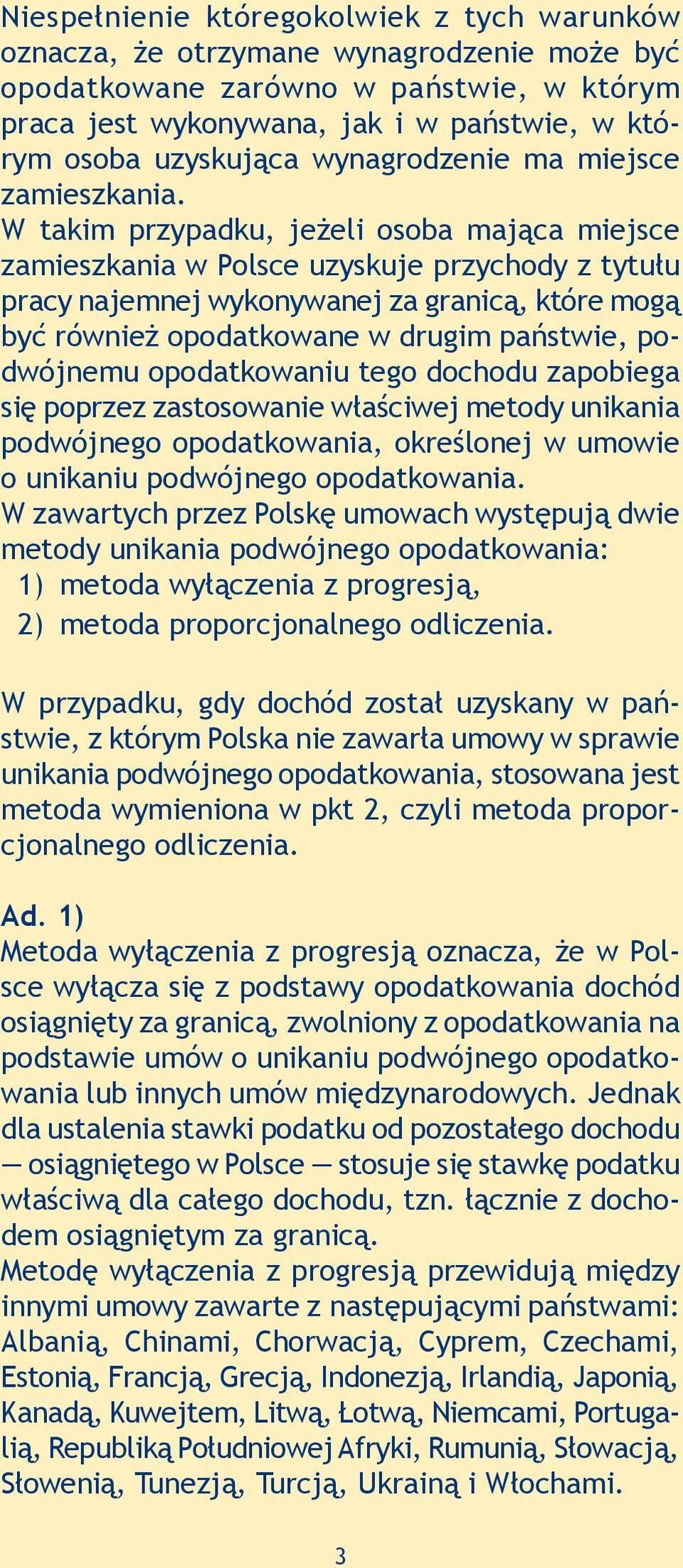 W takim przypadku, jeżeli osoba mająca miejsce zamieszkania w Polsce uzyskuje przychody z tytułu pracy najemnej wykonywanej za granicą, które mogą być również opodatkowane w drugim państwie,