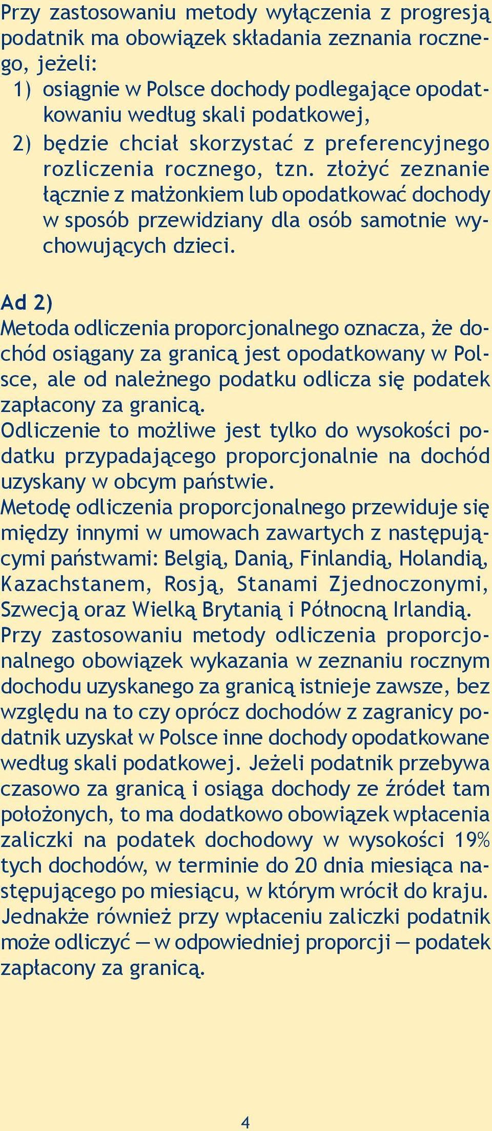 Ad 2) Metoda odliczenia proporcjonalnego oznacza, że dochód osiągany za granicą jest opodatkowany w Polsce, ale od należnego podatku odlicza się podatek zapłacony za granicą.