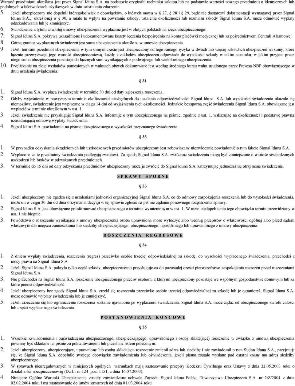 Jeżeli ubezpieczony nie dopełnił któregokolwiek z obowiązków, o których mowa w 27, 28 i 29, bądź nie dostarczył dokumentacji wymaganej przez Signal Iduna S.A.
